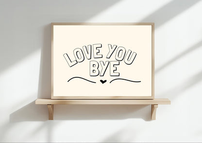 Love You Bye Wall Art Print | Home Decor | A3/4/5/6