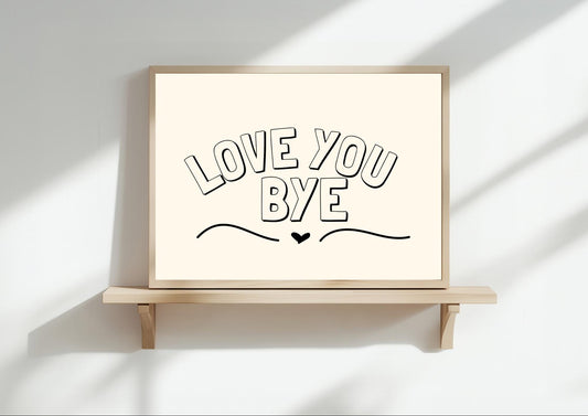 Love You Bye Wall Art Print | Home Decor | A3/4/5/6