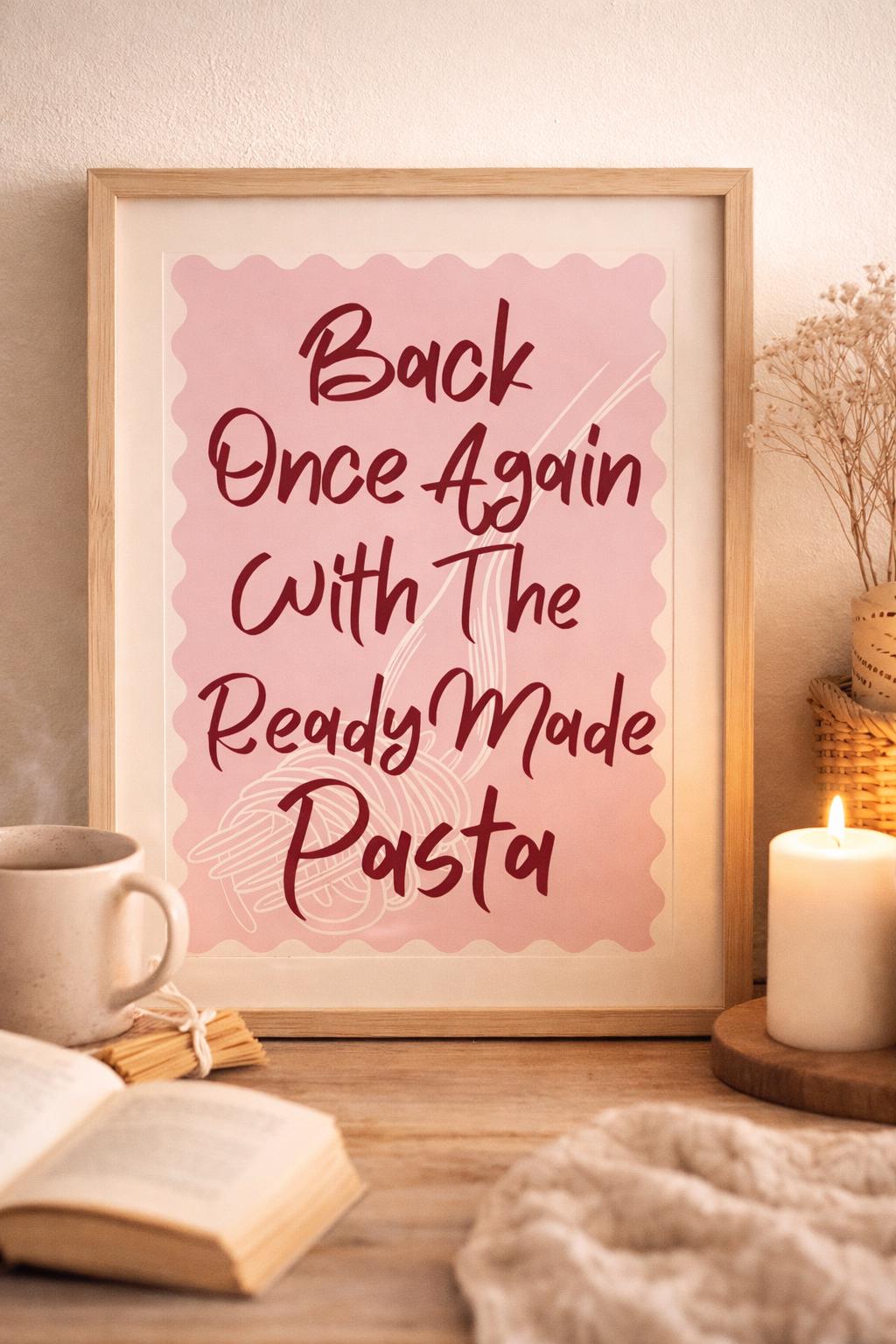 Back Once Again With The Ready Made Pasta Print | Funny Kitchen Wall Art | Modern Food Quote Poster | A5 A4 A3 Unframed Print